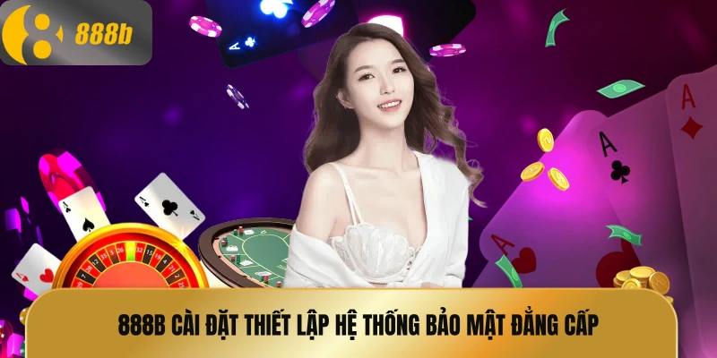 888B cài đặt thiết lập hệ thống bảo mật đẳng cấp