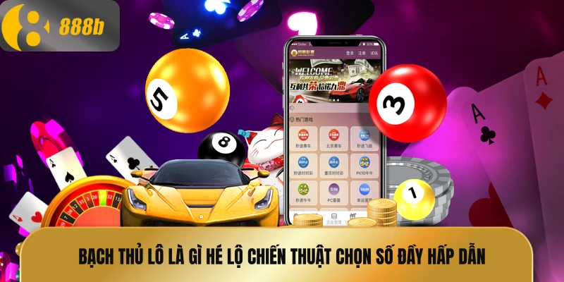 Bạch thủ lô là gì hé lộ chiến thuật chọn số đầy hấp dẫn