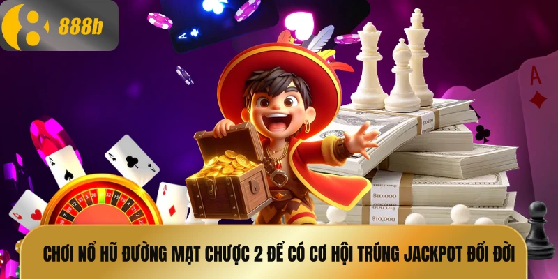 Chơi Nổ hũ đường mạt chược 2 để có cơ hội trúng jackpot đổi đời