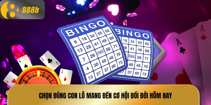 Chọn đúng con lô mang đến cơ hội đổi đời hôm nay