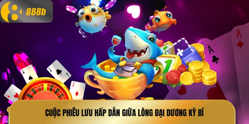 Cuộc phiêu lưu hấp dẫn giữa lòng đại dương kỳ bí