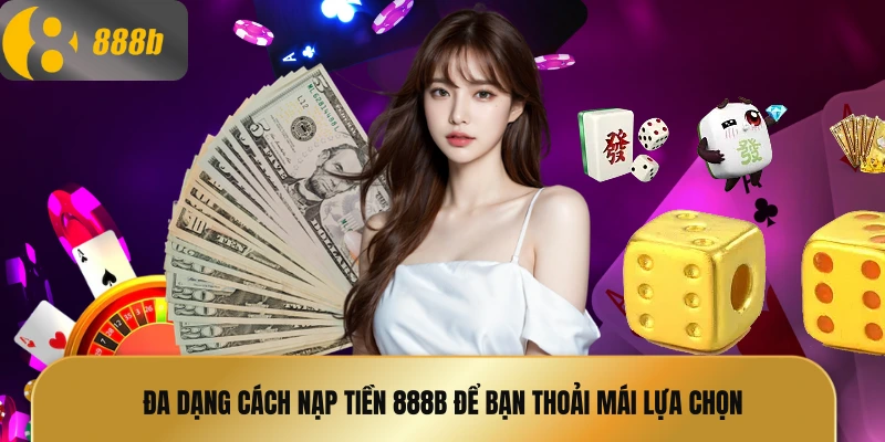 Đa dạng cách nạp tiền 888B để bạn thoải mái lựa chọn