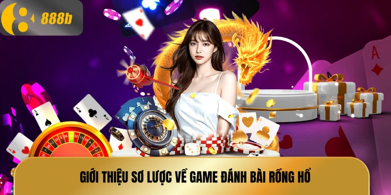 Giới thiệu sơ lược về game đánh bài rồng hổ