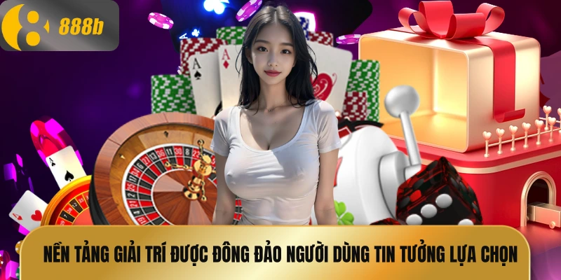 Nền tảng giải trí được đông đảo người dùng tin tưởng lựa chọn để giải trí