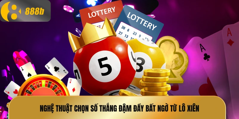 Nghệ thuật chọn số thắng đậm đầy bất ngờ từ lô xiên