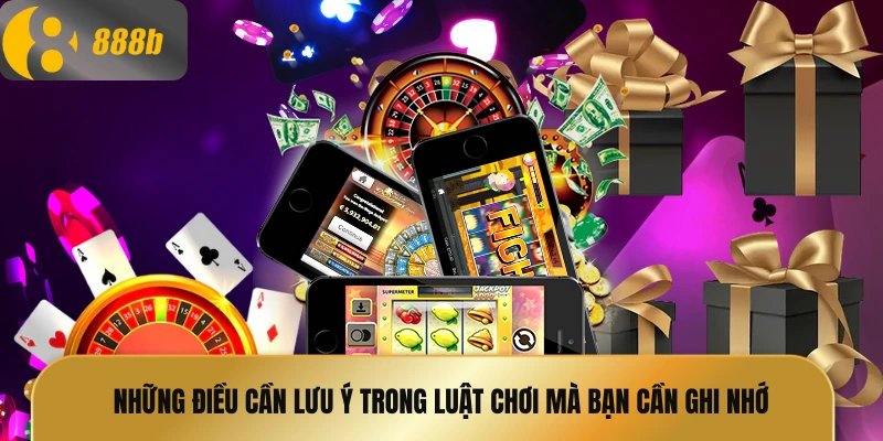 Những điều cần lưu ý trong luật chơi mà bạn cần ghi nhớ