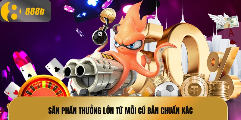Săn phần thưởng lớn từ mỗi cú bắn chuẩn xác