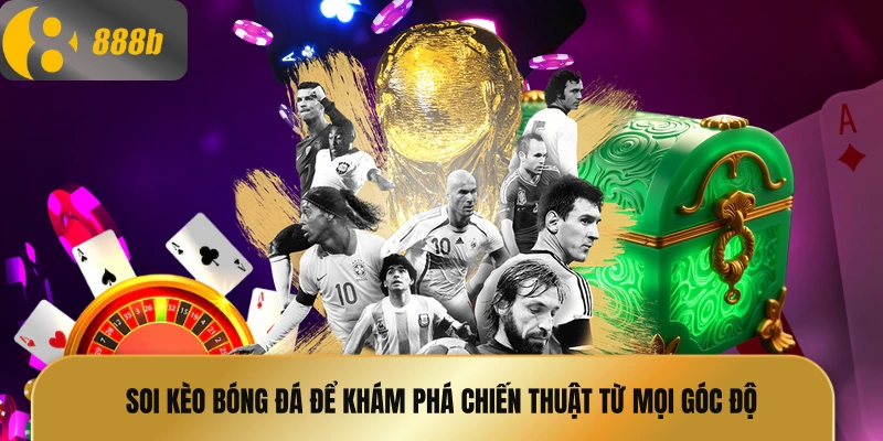 Soi kèo bóng đá để khám phá chiến thuật từ mọi góc độ