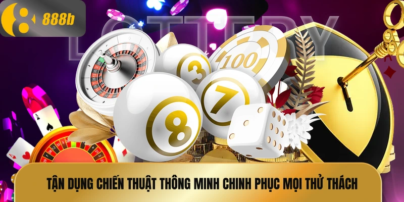 Tận dụng chiến thuật thông minh chinh phục mọi thử thách