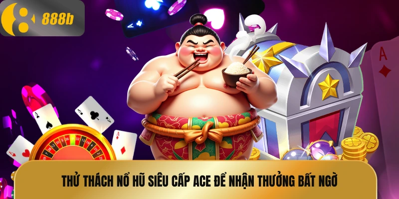 Nổ hũ siêu cấp Ace