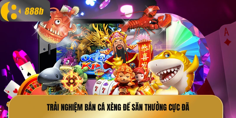 Trải nghiệm bắn cá xèng để săn thưởng cực đã 